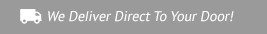 we delivery direct to your door